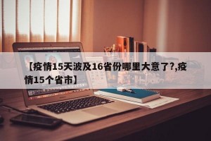 【疫情15天波及16省份哪里大意了?,疫情15个省市】
