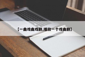 【一曲戏曲戏剧,播放一个戏曲剧】