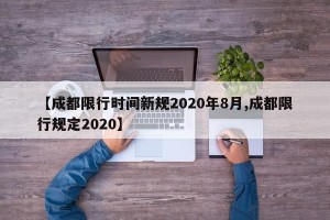 【成都限行时间新规2020年8月,成都限行规定2020】