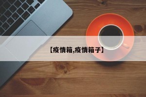 【疫情箱,疫情箱子】