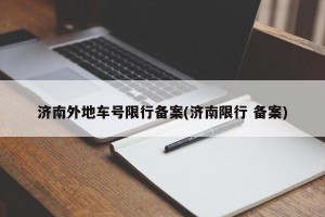 济南外地车号限行备案(济南限行 备案)