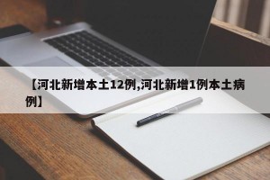 【河北新增本土12例,河北新增1例本土病例】