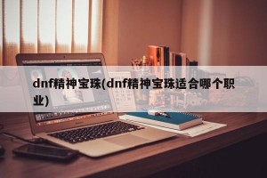 dnf精神宝珠(dnf精神宝珠适合哪个职业)