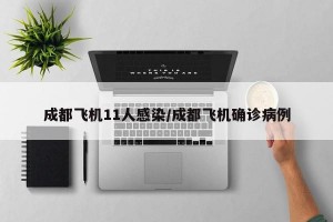 成都飞机11人感染/成都飞机确诊病例