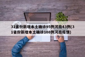 31省份新增本土确诊95例河南43例(31省份新增本土确诊108例河南疫情)