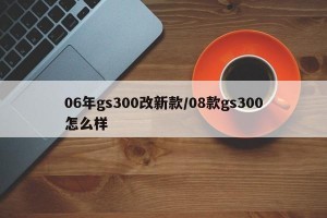 06年gs300改新款/08款gs300怎么样