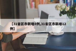 【31省区市新增8例,31省区市新增12例】
