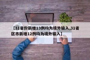 【31省份新增13例均为境外输入,31省区市新增12例均为境外输入】