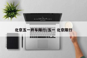 北京五一开车限行/五一 北京限行