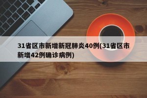 31省区市新增新冠肺炎40例(31省区市新增42例确诊病例)