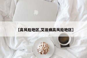 【高风险地区,艾滋病高风险地区】