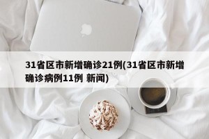 31省区市新增确诊21例(31省区市新增确诊病例11例 新闻)