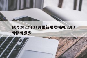 限号2022年11月最新限号时间/2月3号限号多少