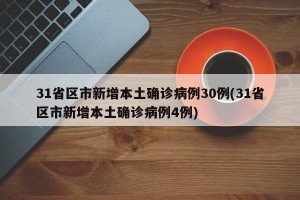 31省区市新增本土确诊病例30例(31省区市新增本土确诊病例4例)