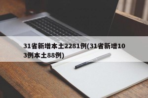 31省新增本土2281例(31省新增103例本土88例)