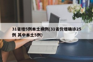 31省增5例本土病例(31省份增确诊25例 其中本土5例)