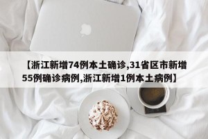 【浙江新增74例本土确诊,31省区市新增55例确诊病例,浙江新增1例本土病例】