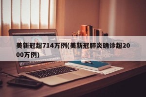 美新冠超714万例(美新冠肺炎确诊超2000万例)