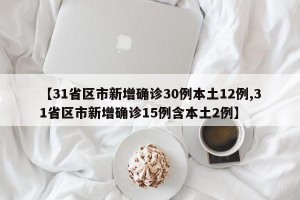 【31省区市新增确诊30例本土12例,31省区市新增确诊15例含本土2例】