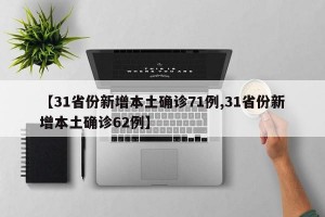 【31省份新增本土确诊71例,31省份新增本土确诊62例】