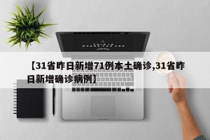 【31省昨日新增71例本土确诊,31省昨日新增确诊病例】