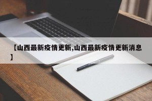 【山西最新疫情更新,山西最新疫情更新消息】
