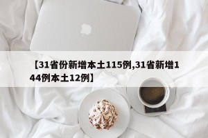 【31省份新增本土115例,31省新增144例本土12例】