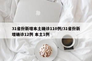 31省份新增本土确诊110例/31省份新增确诊12例 本土1例