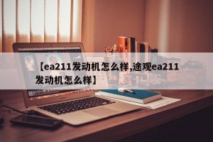 【ea211发动机怎么样,途观ea211发动机怎么样】