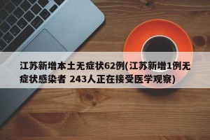 江苏新增本土无症状62例(江苏新增1例无症状感染者 243人正在接受医学观察)