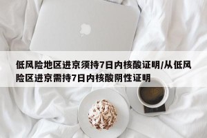 低风险地区进京须持7日内核酸证明/从低风险区进京需持7日内核酸阴性证明
