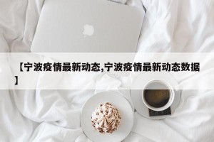 【宁波疫情最新动态,宁波疫情最新动态数据】