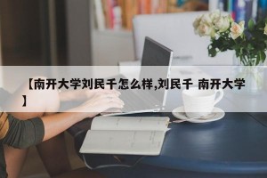 【南开大学刘民千怎么样,刘民千 南开大学】