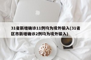 31省新增确诊11例均为境外输入(31省区市新增确诊2例均为境外输入)
