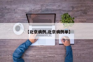 【北京病例,北京病例单】