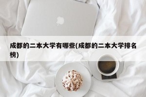 成都的二本大学有哪些(成都的二本大学排名榜)