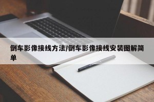 倒车影像接线方法/倒车影像接线安装图解简单