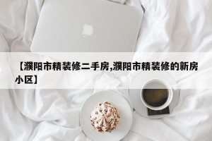【濮阳市精装修二手房,濮阳市精装修的新房小区】