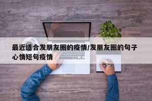 最近适合发朋友圈的疫情/发朋友圈的句子 心情短句疫情