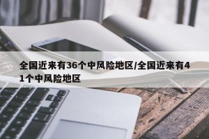 全国近来有36个中风险地区/全国近来有41个中风险地区