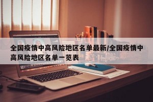 全国疫情中高风险地区名单最新/全国疫情中高风险地区名单一览表