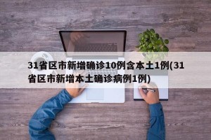 31省区市新增确诊10例含本土1例(31省区市新增本土确诊病例1例)