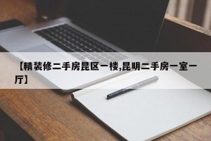 【精装修二手房昆区一楼,昆明二手房一室一厅】