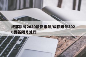 成都限号2020最新限号/成都限号2020最新限号处罚
