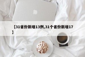 【31省份新增13例,31个省份新增17】