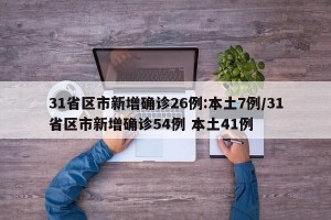 31省区市新增确诊26例:本土7例/31省区市新增确诊54例 本土41例