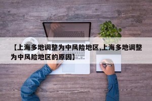 【上海多地调整为中风险地区,上海多地调整为中风险地区的原因】