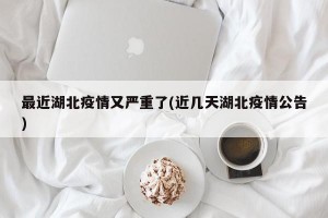 最近湖北疫情又严重了(近几天湖北疫情公告)