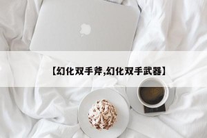 【幻化双手斧,幻化双手武器】