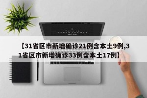 【31省区市新增确诊21例含本土9例,31省区市新增确诊33例含本土17例】